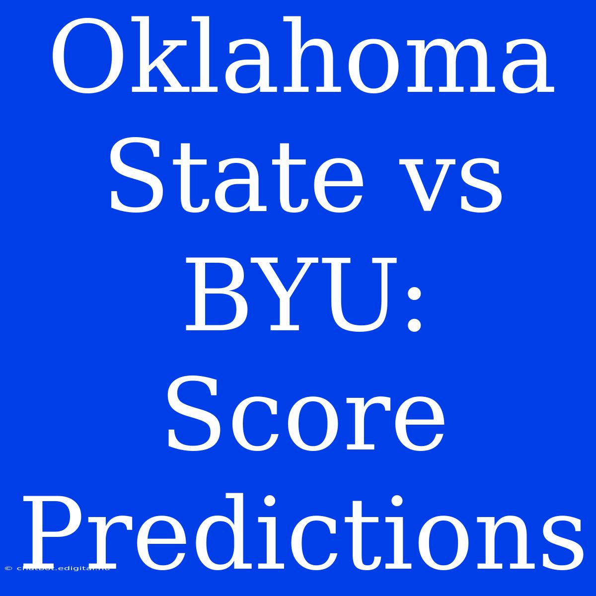 Oklahoma State Vs BYU:  Score Predictions  