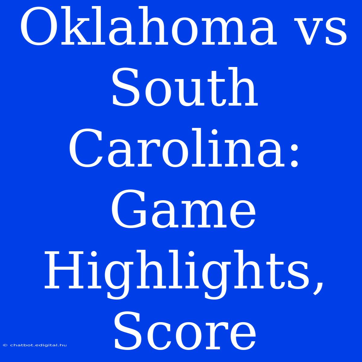 Oklahoma Vs South Carolina:  Game Highlights, Score