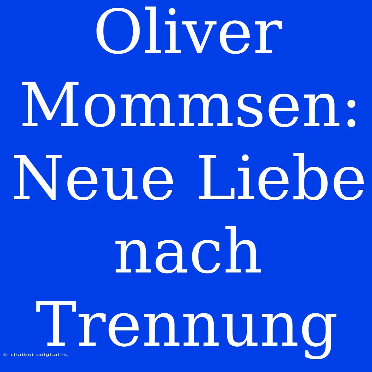 Oliver Mommsen: Neue Liebe Nach Trennung