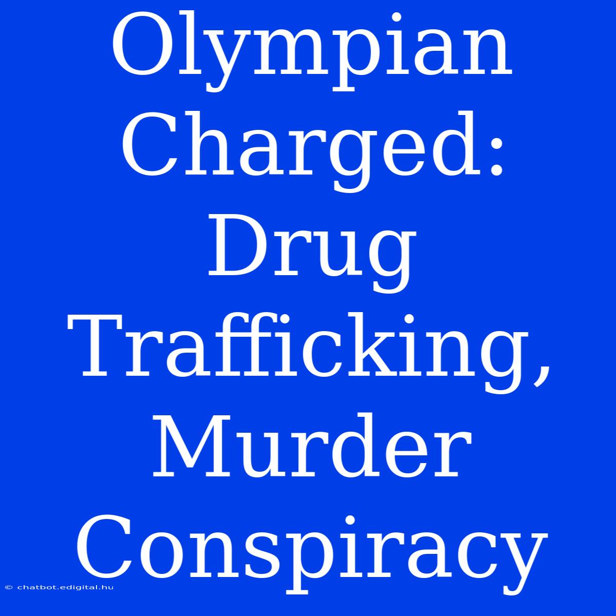 Olympian Charged: Drug Trafficking, Murder Conspiracy 