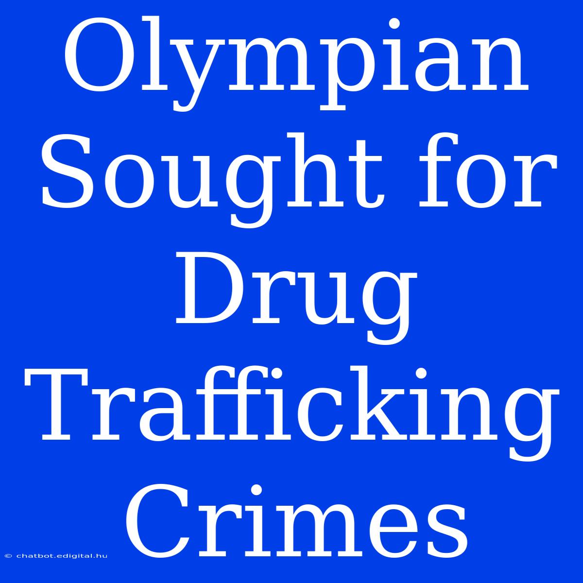 Olympian Sought For Drug Trafficking Crimes