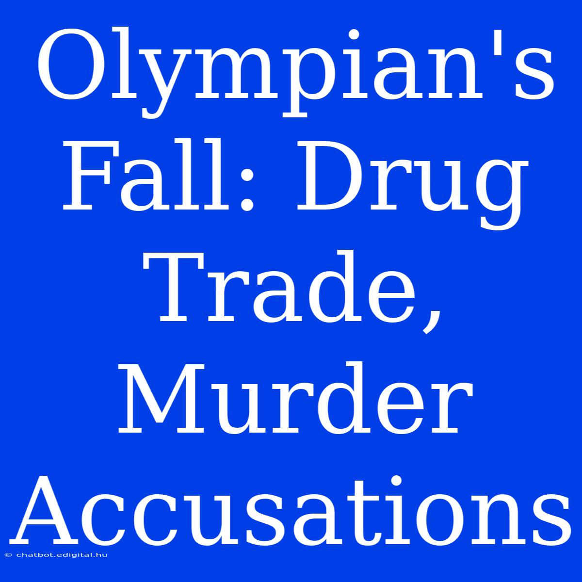 Olympian's Fall: Drug Trade, Murder Accusations