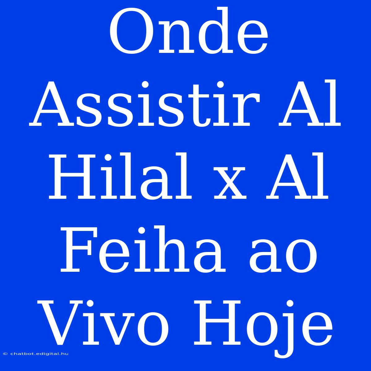 Onde Assistir Al Hilal X Al Feiha Ao Vivo Hoje