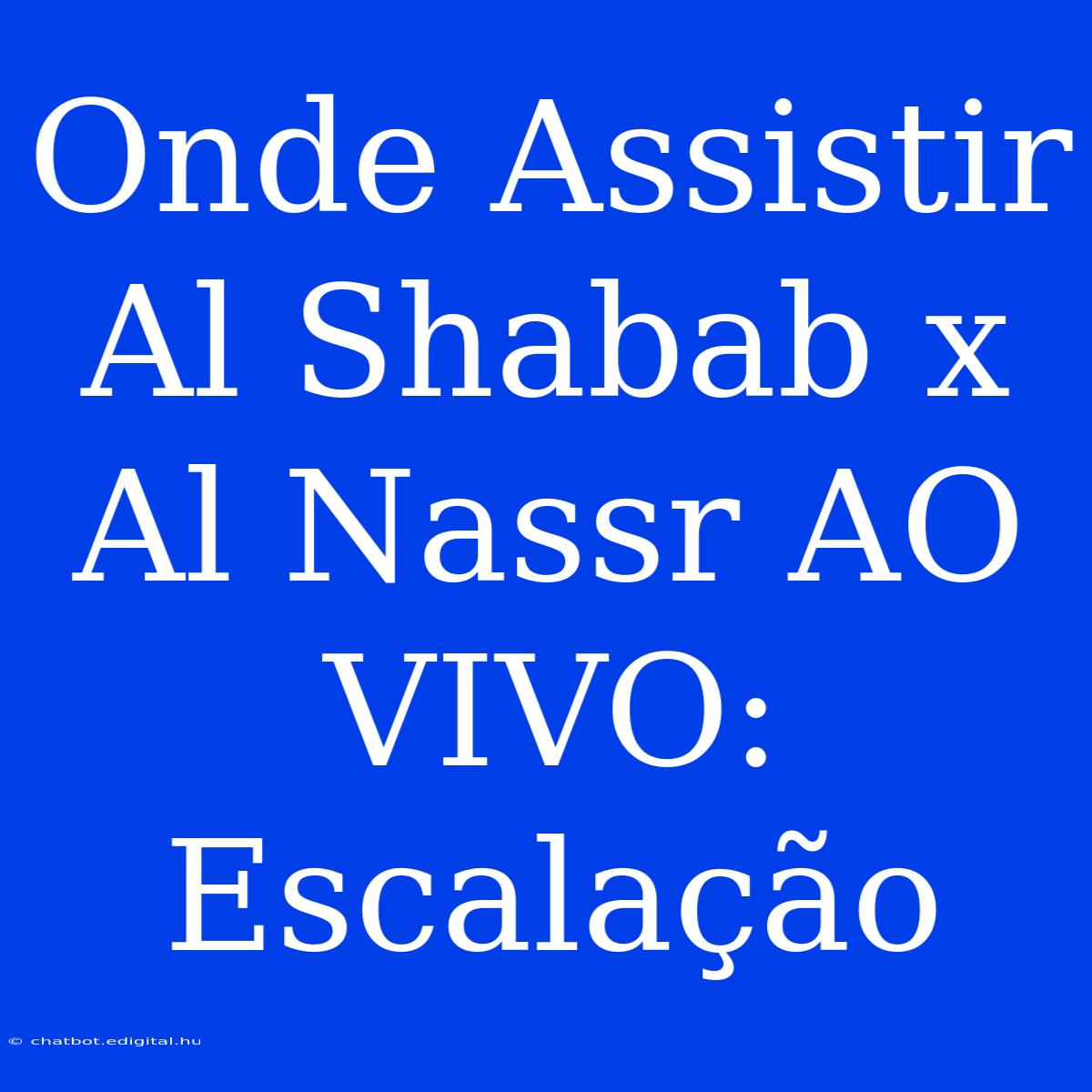 Onde Assistir Al Shabab X Al Nassr AO VIVO: Escalação