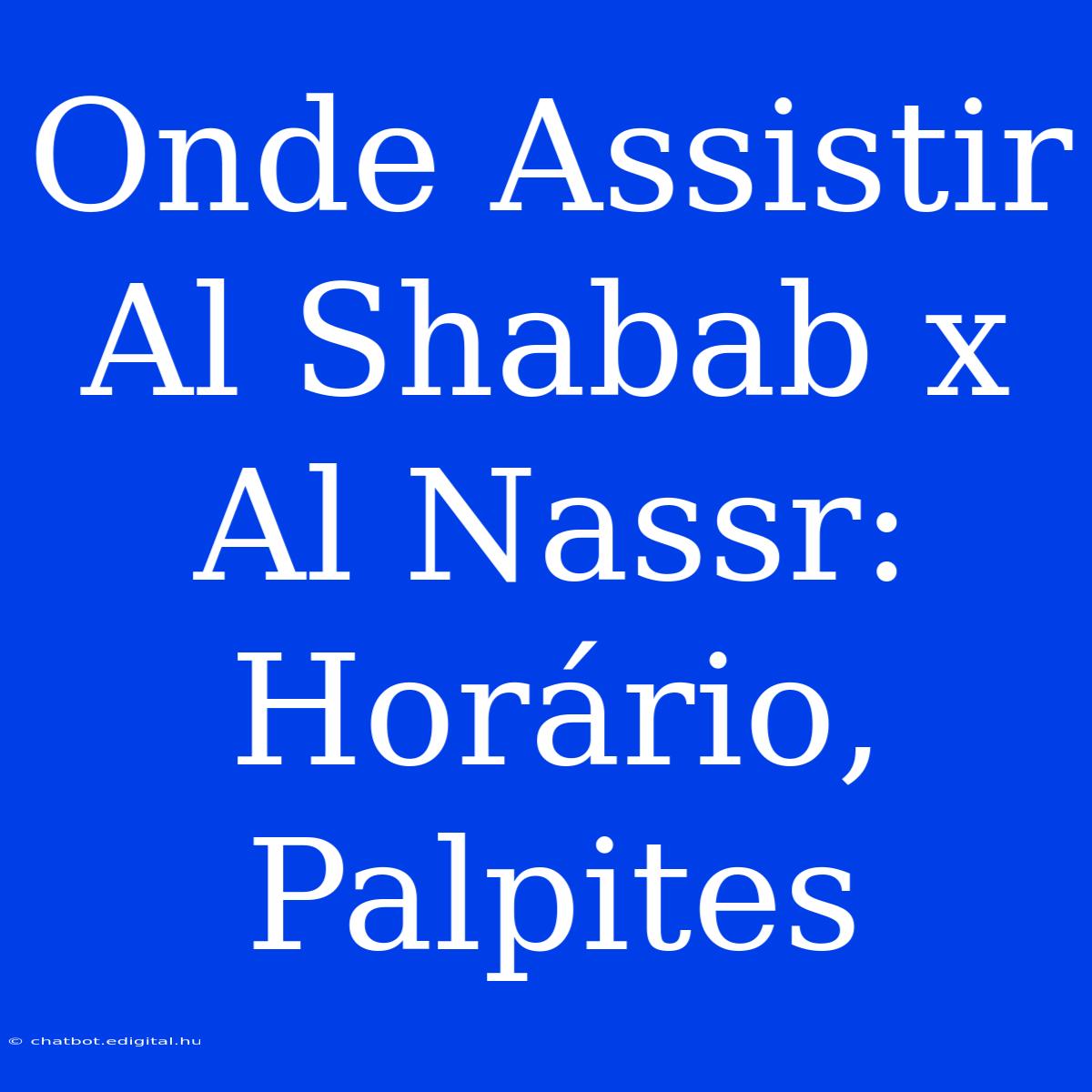 Onde Assistir Al Shabab X Al Nassr: Horário, Palpites