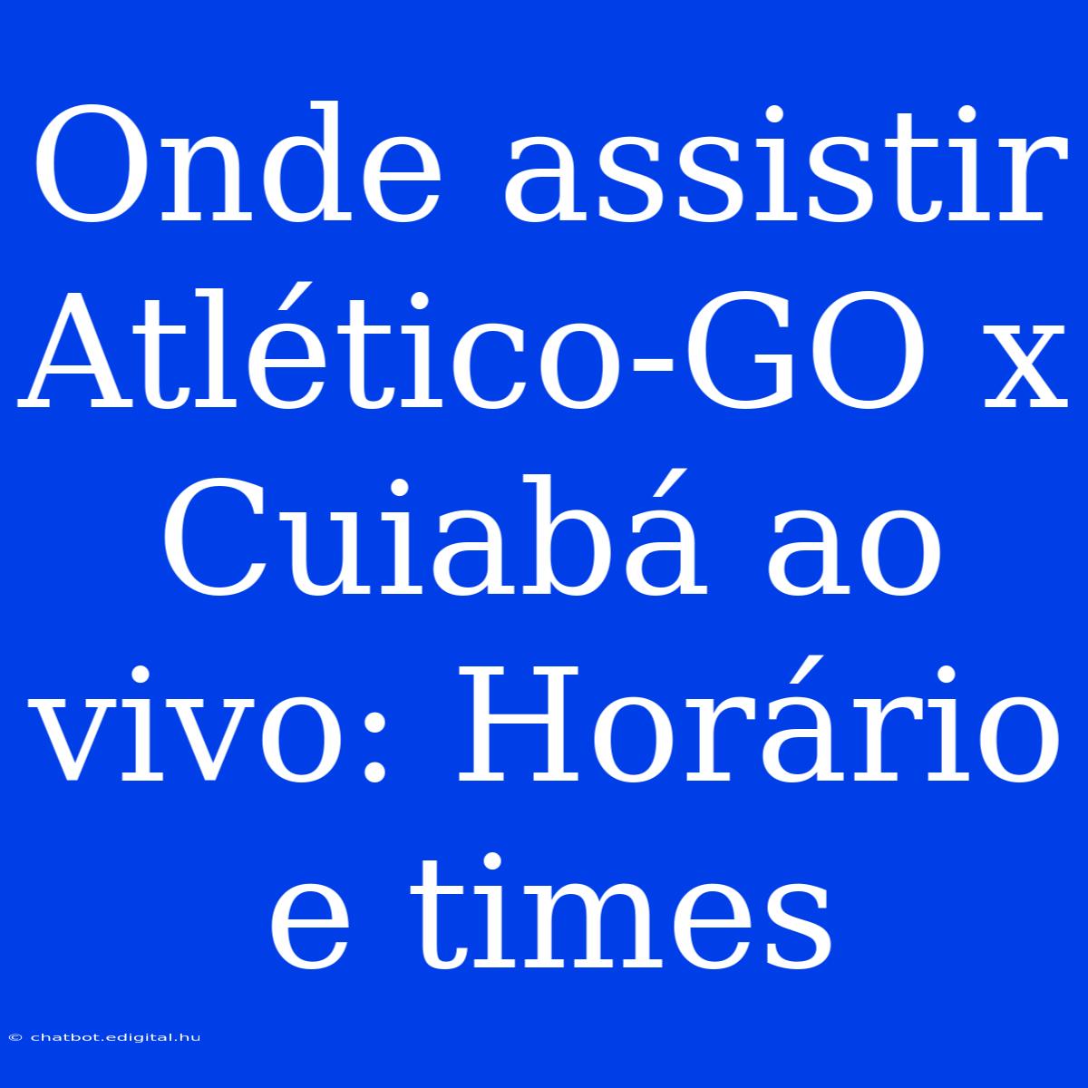 Onde Assistir Atlético-GO X Cuiabá Ao Vivo: Horário E Times