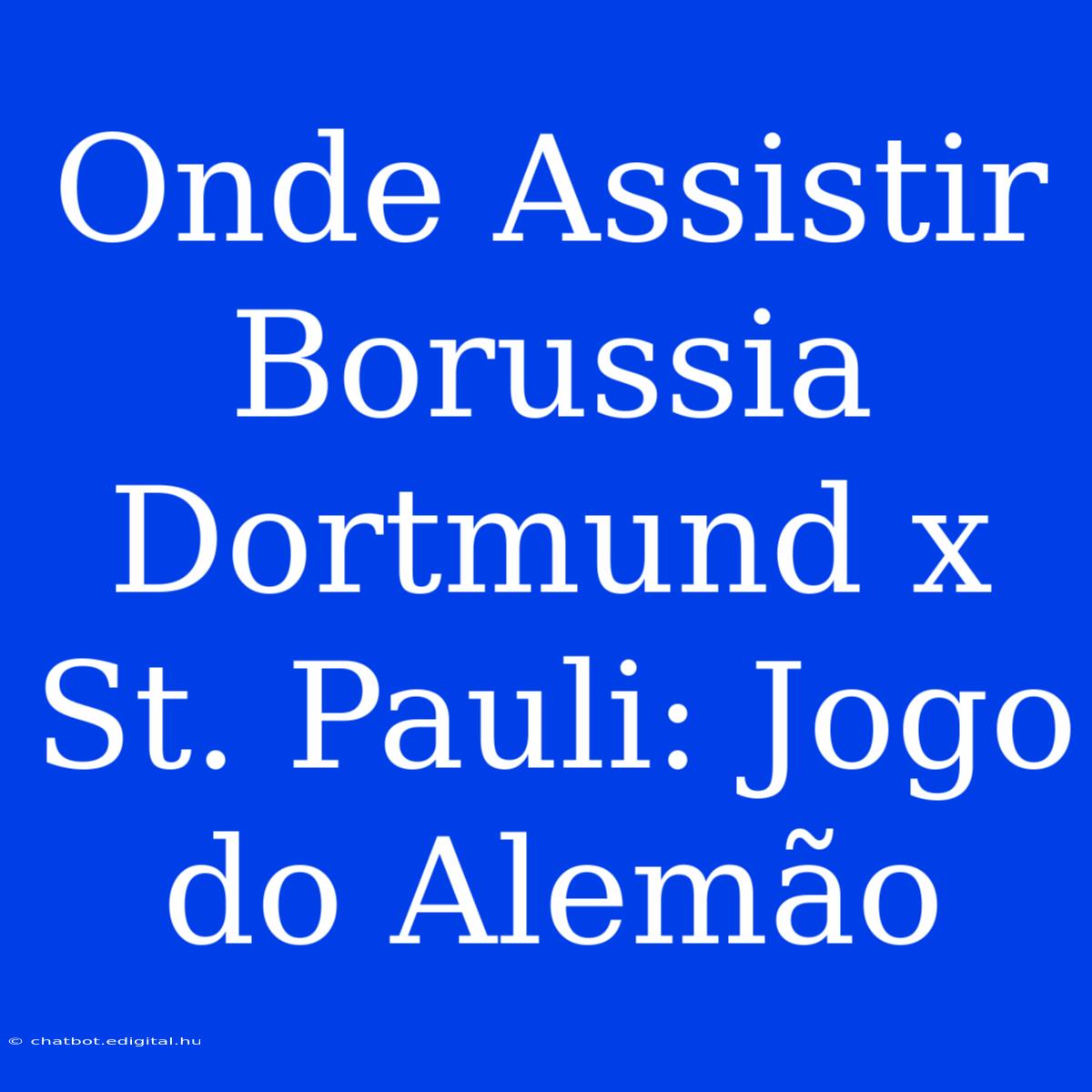 Onde Assistir Borussia Dortmund X St. Pauli: Jogo Do Alemão