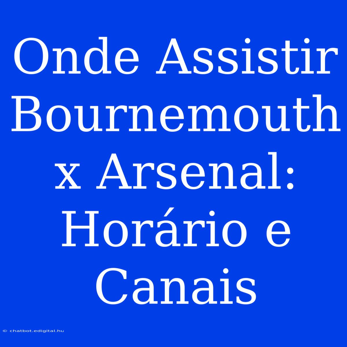 Onde Assistir Bournemouth X Arsenal: Horário E Canais