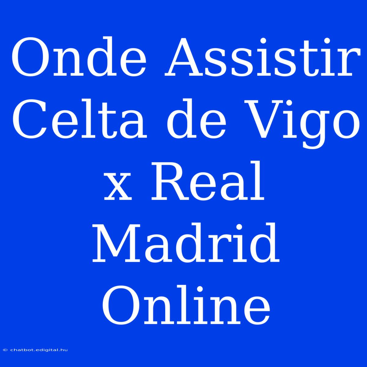 Onde Assistir Celta De Vigo X Real Madrid Online