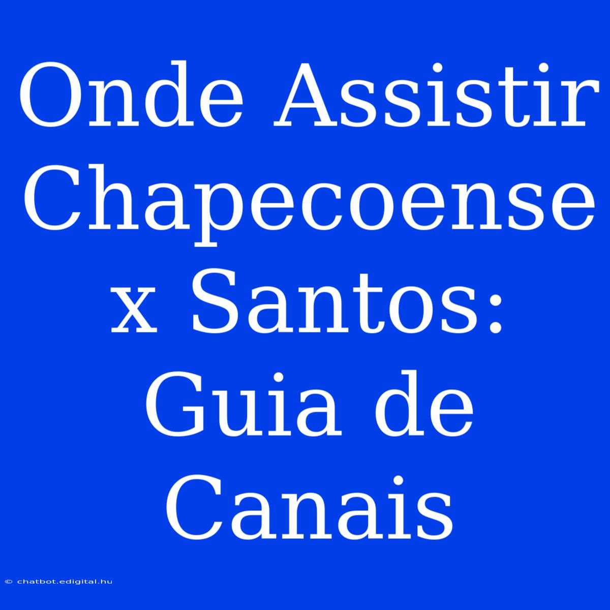 Onde Assistir Chapecoense X Santos: Guia De Canais