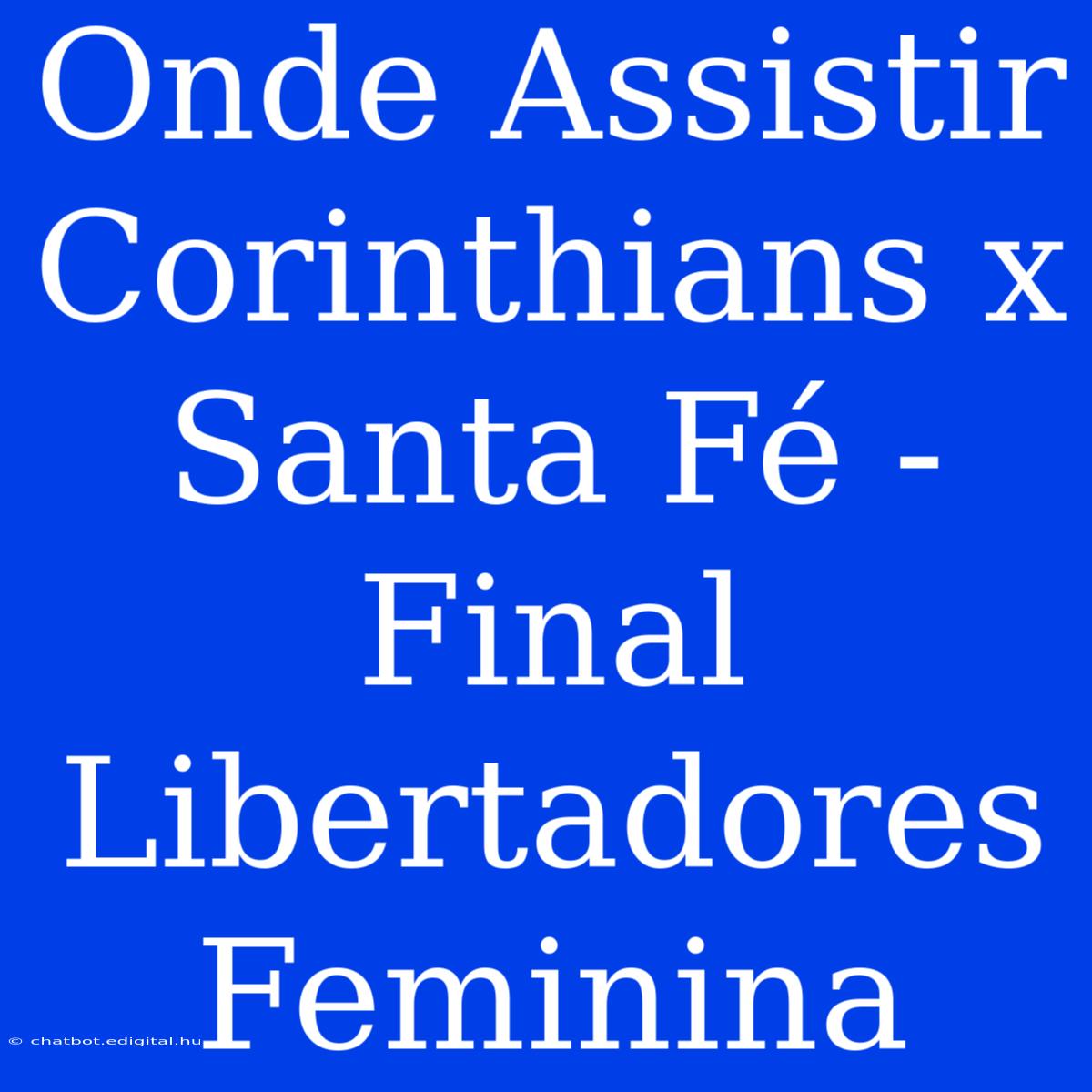 Onde Assistir Corinthians X Santa Fé - Final Libertadores Feminina