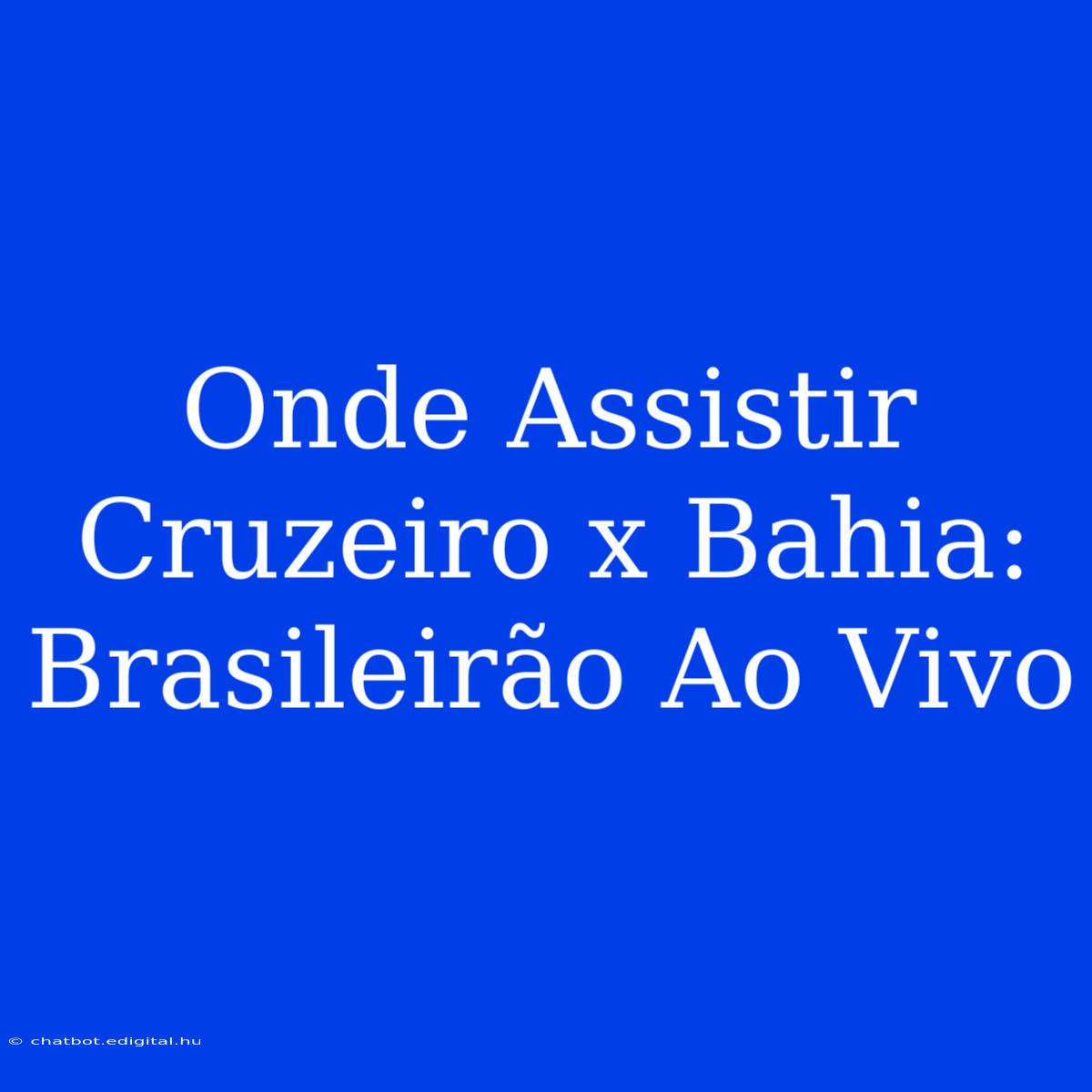 Onde Assistir Cruzeiro X Bahia: Brasileirão Ao Vivo