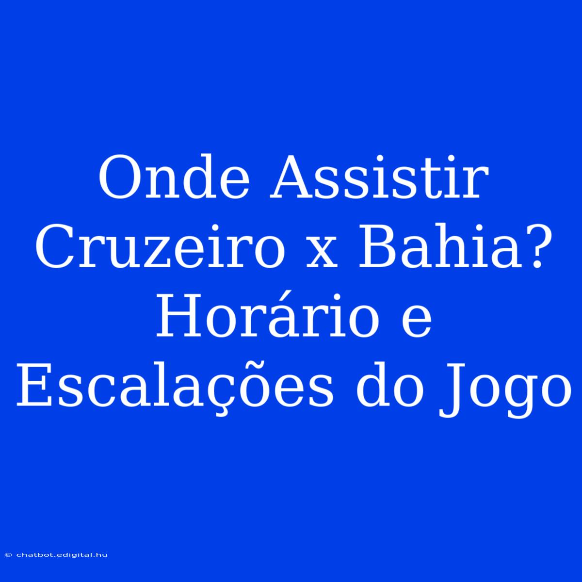 Onde Assistir Cruzeiro X Bahia? Horário E Escalações Do Jogo