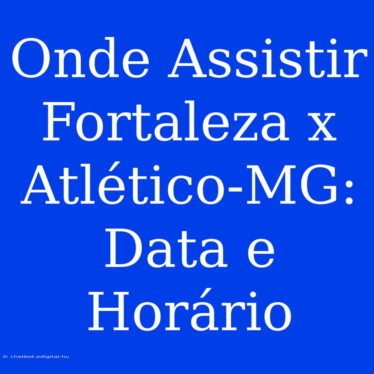 Onde Assistir Fortaleza X Atlético-MG: Data E Horário