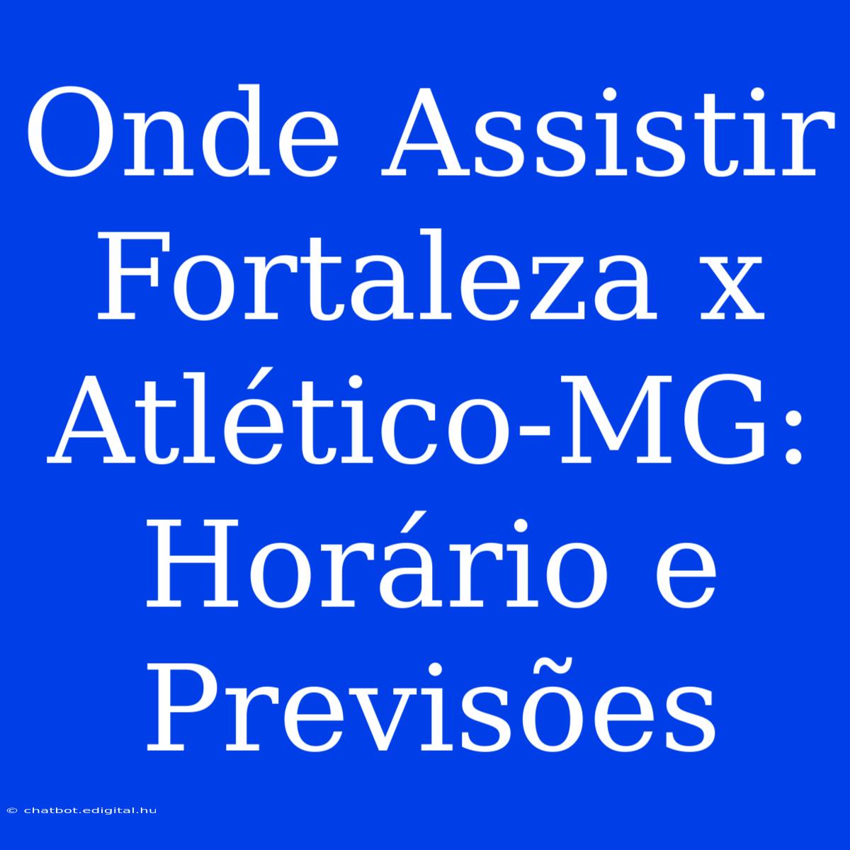 Onde Assistir Fortaleza X Atlético-MG: Horário E Previsões