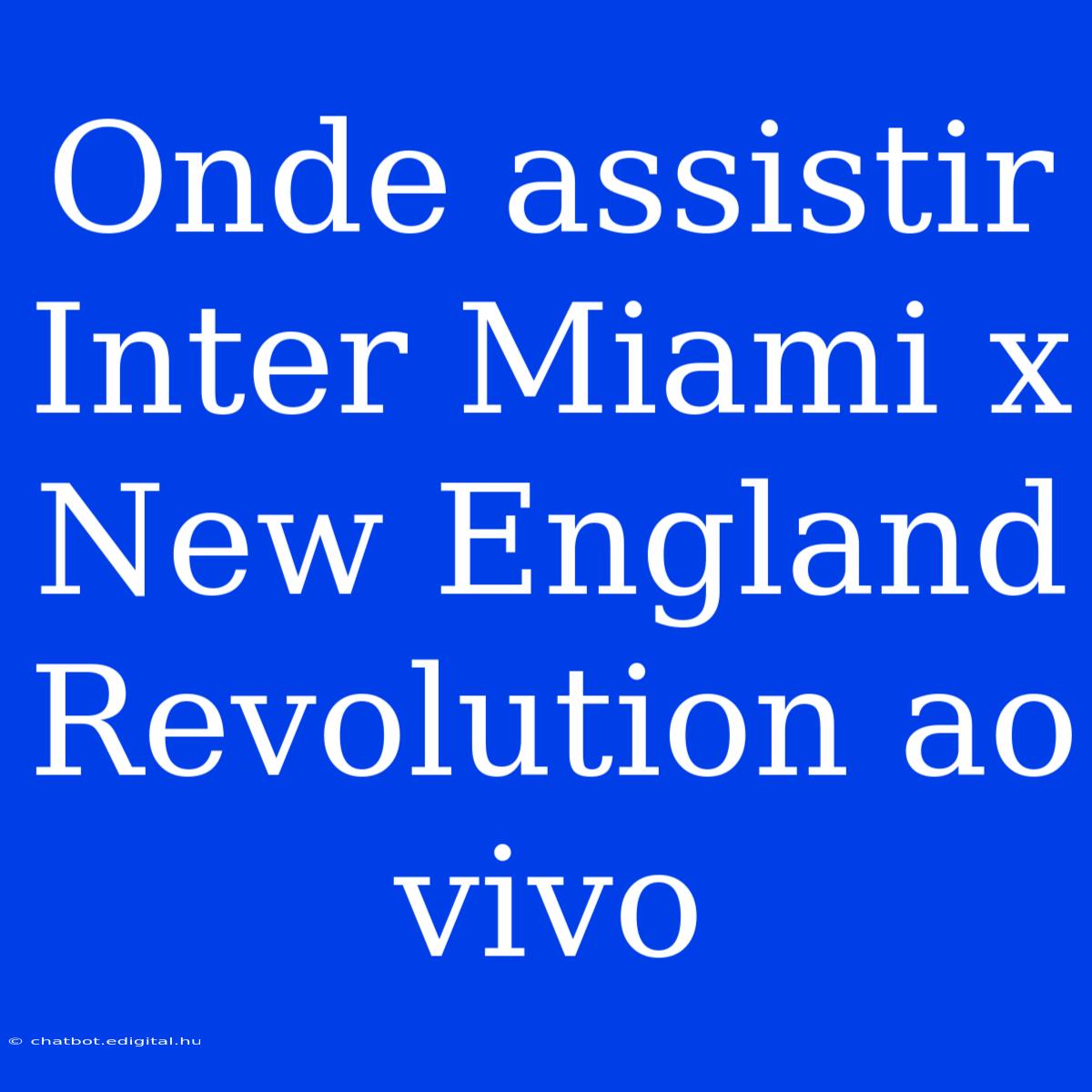 Onde Assistir Inter Miami X New England Revolution Ao Vivo