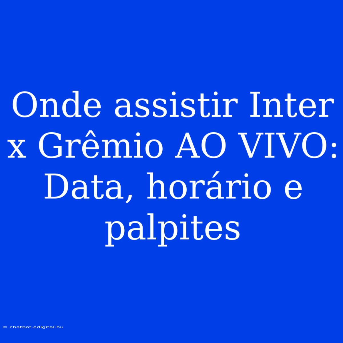 Onde Assistir Inter X Grêmio AO VIVO: Data, Horário E Palpites