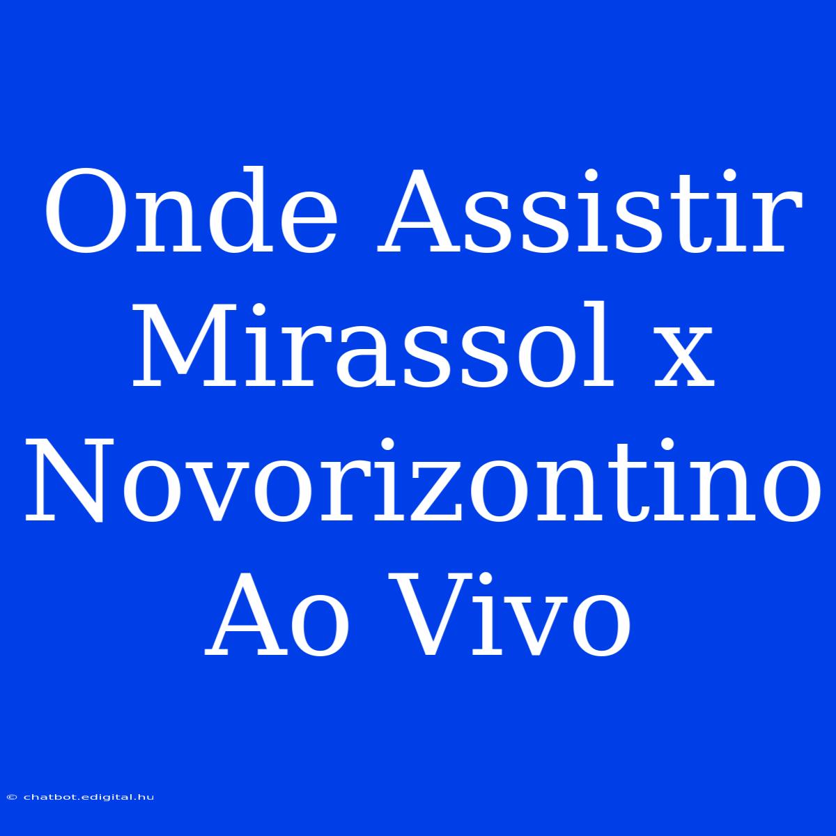 Onde Assistir Mirassol X Novorizontino Ao Vivo 