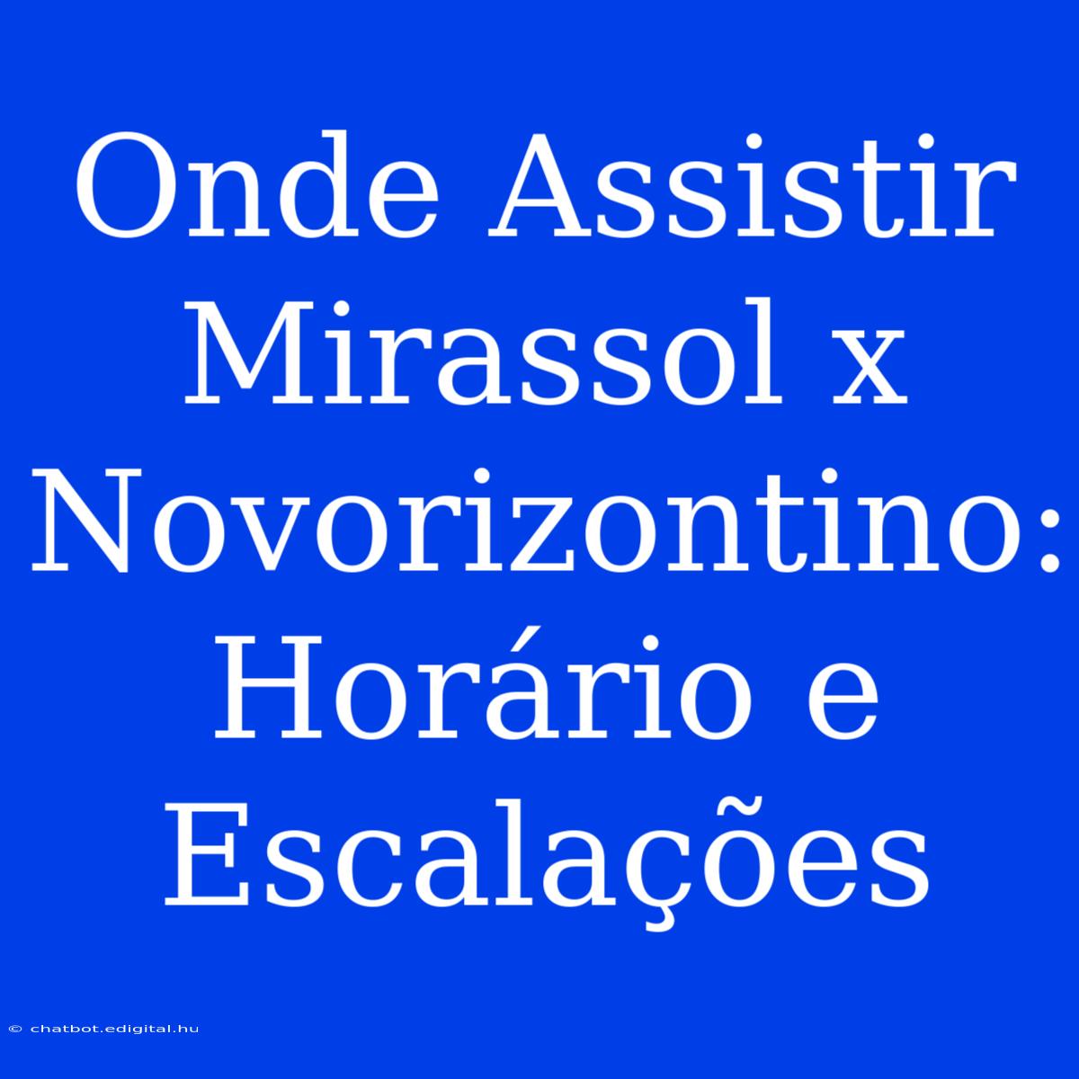 Onde Assistir Mirassol X Novorizontino: Horário E Escalações