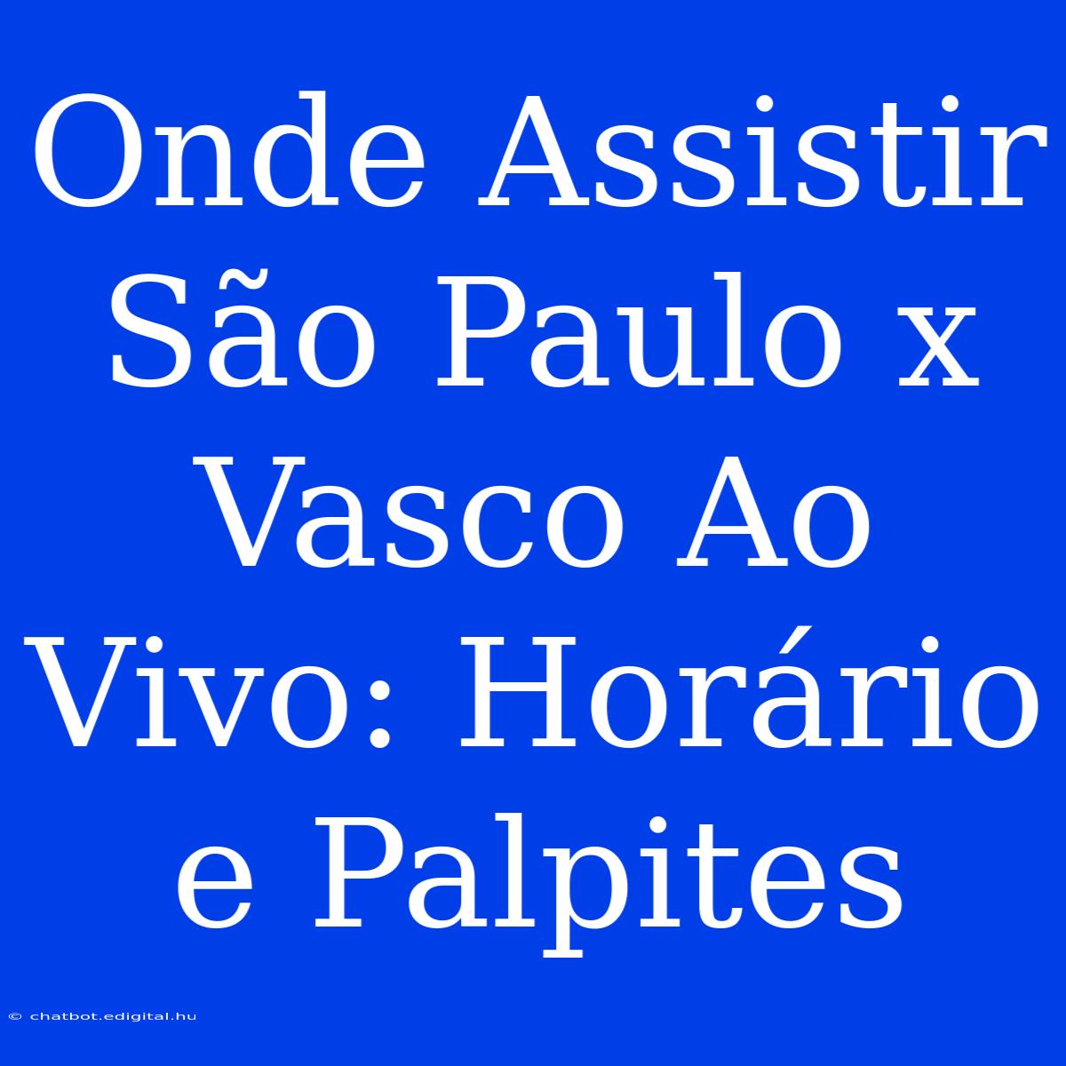 Onde Assistir São Paulo X Vasco Ao Vivo: Horário E Palpites