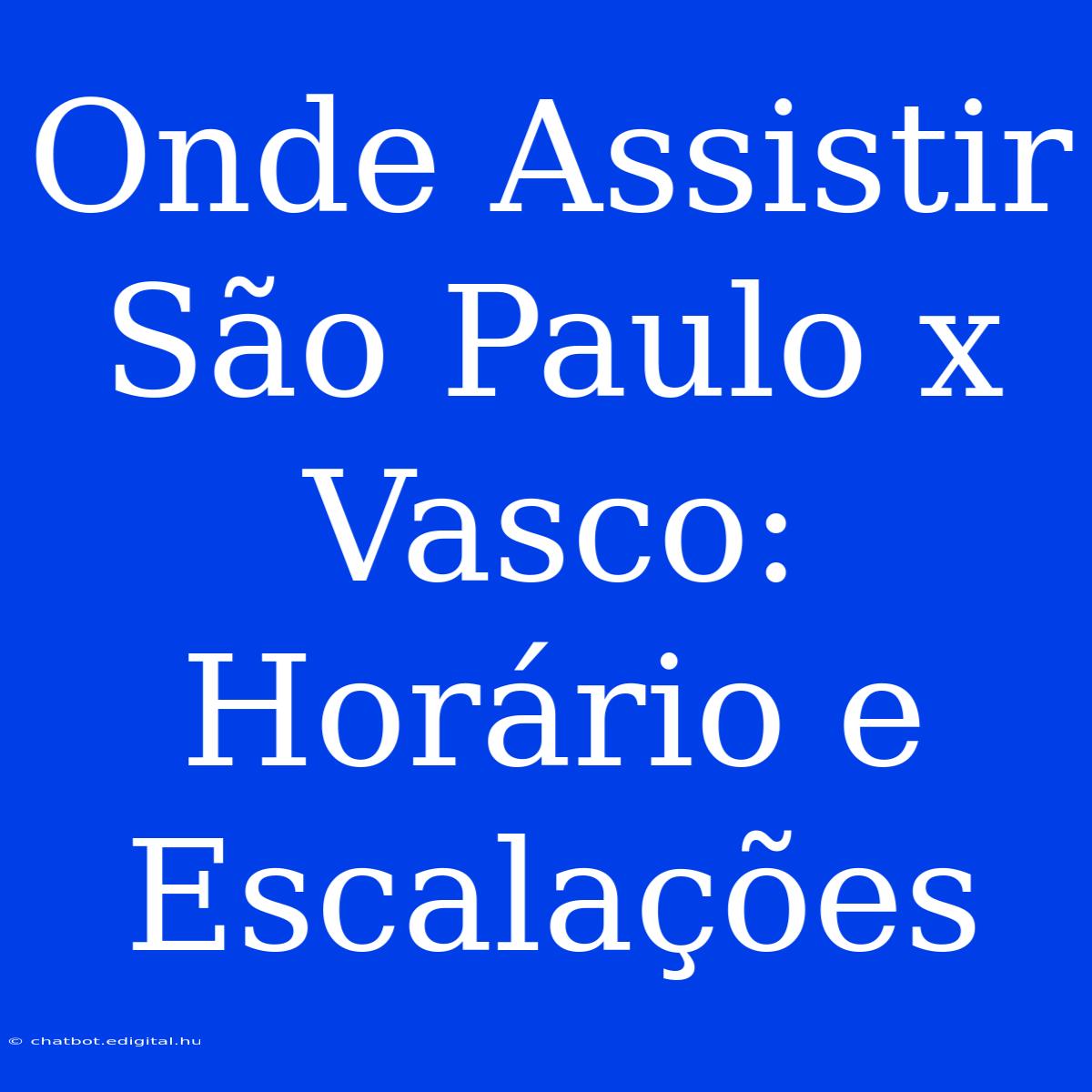 Onde Assistir São Paulo X Vasco: Horário E Escalações