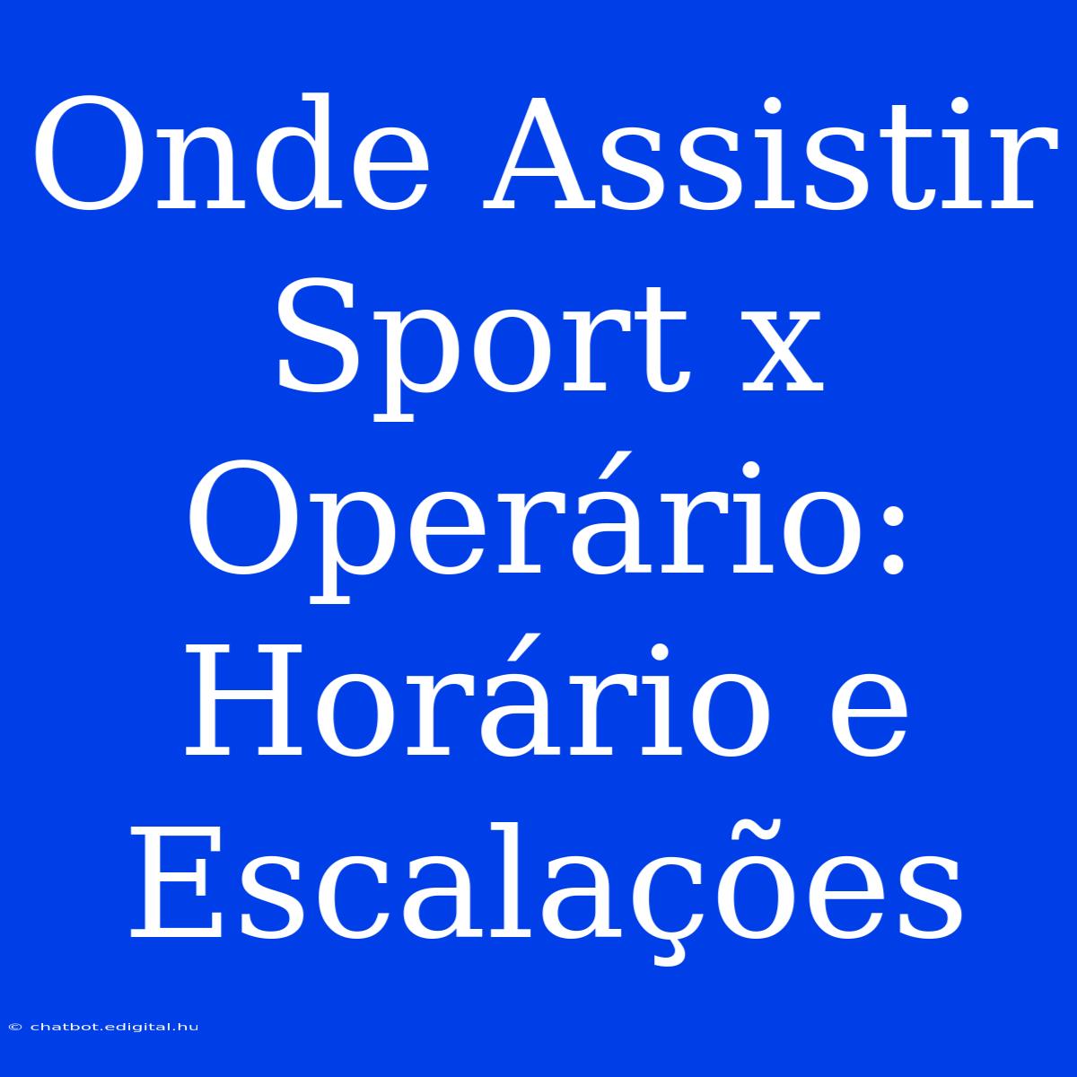 Onde Assistir Sport X Operário: Horário E Escalações