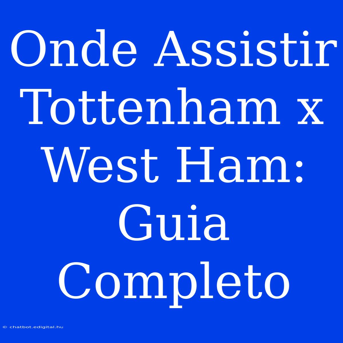 Onde Assistir Tottenham X West Ham: Guia Completo