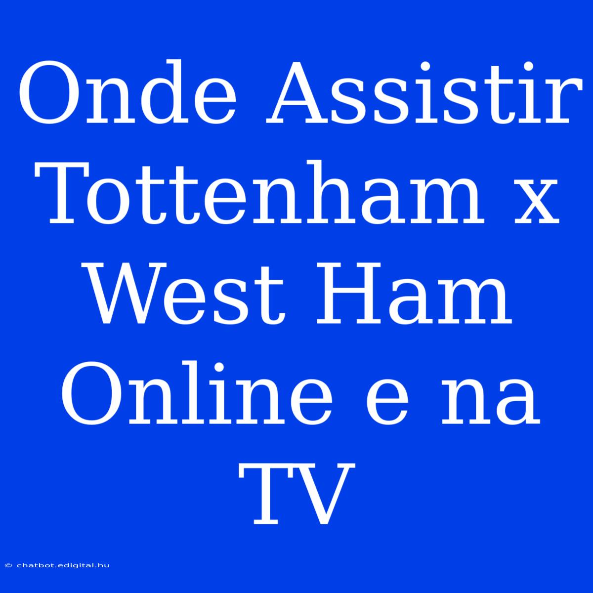 Onde Assistir Tottenham X West Ham Online E Na TV