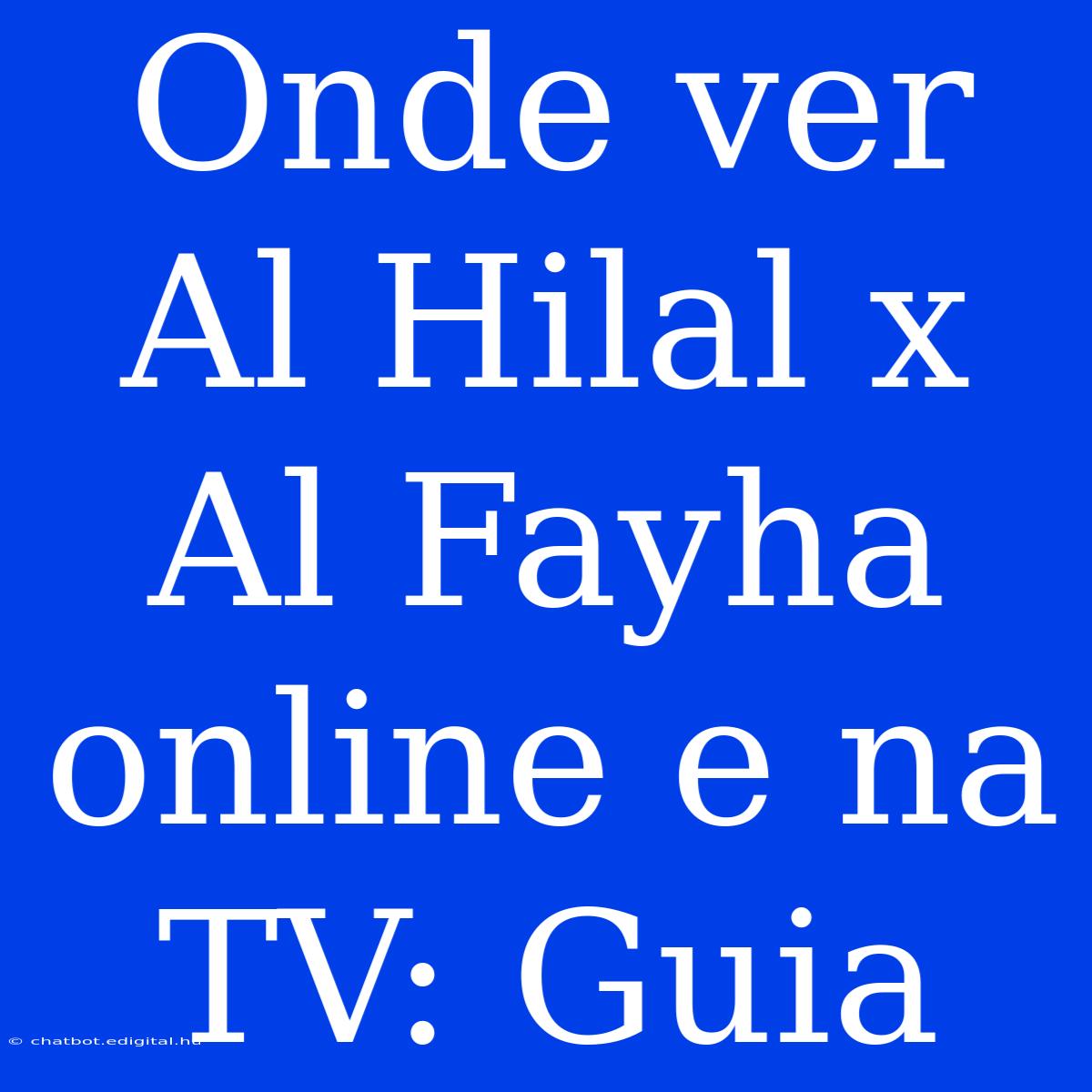 Onde Ver Al Hilal X Al Fayha Online E Na TV: Guia