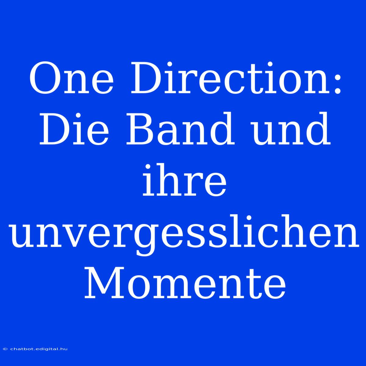 One Direction: Die Band Und Ihre Unvergesslichen Momente