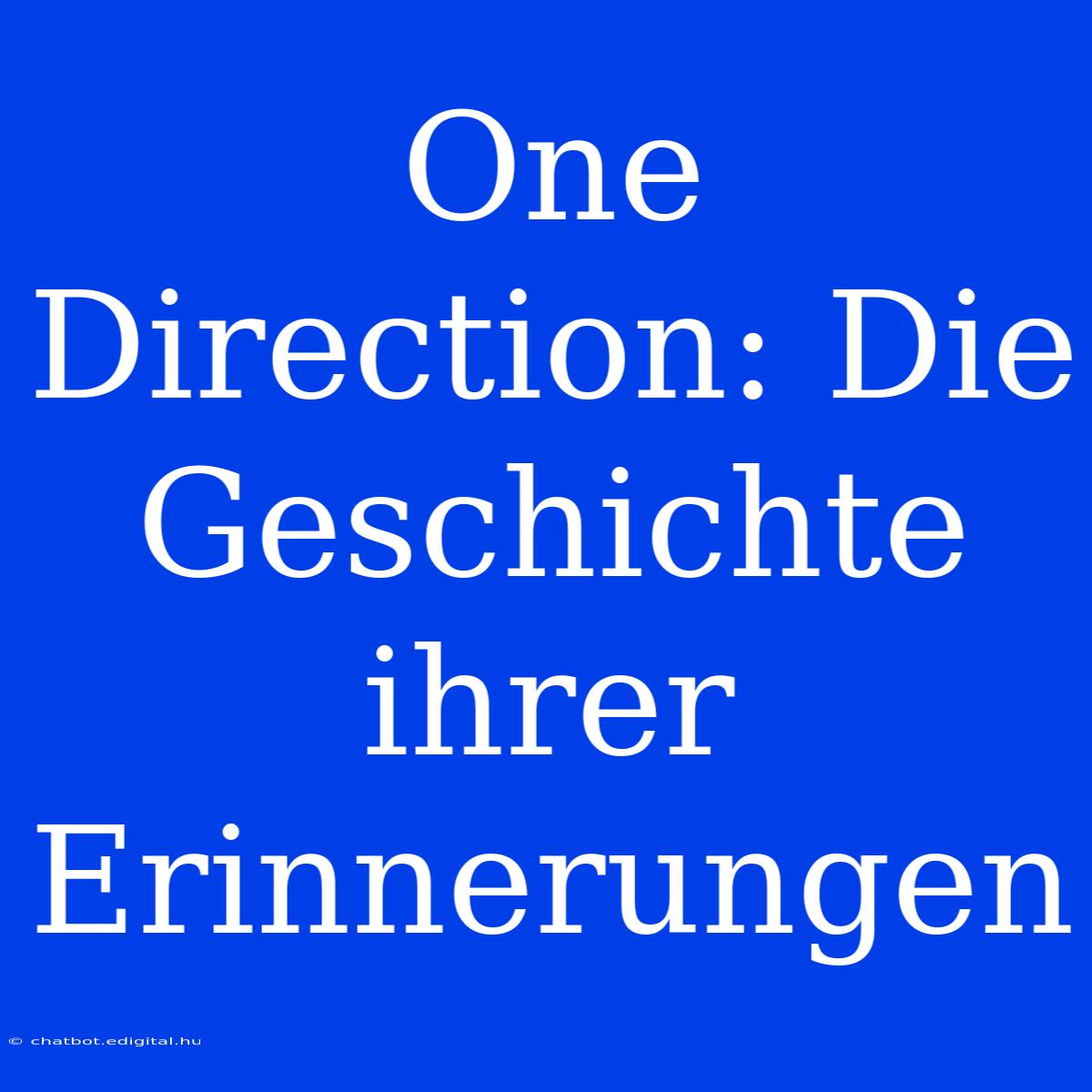 One Direction: Die Geschichte Ihrer Erinnerungen