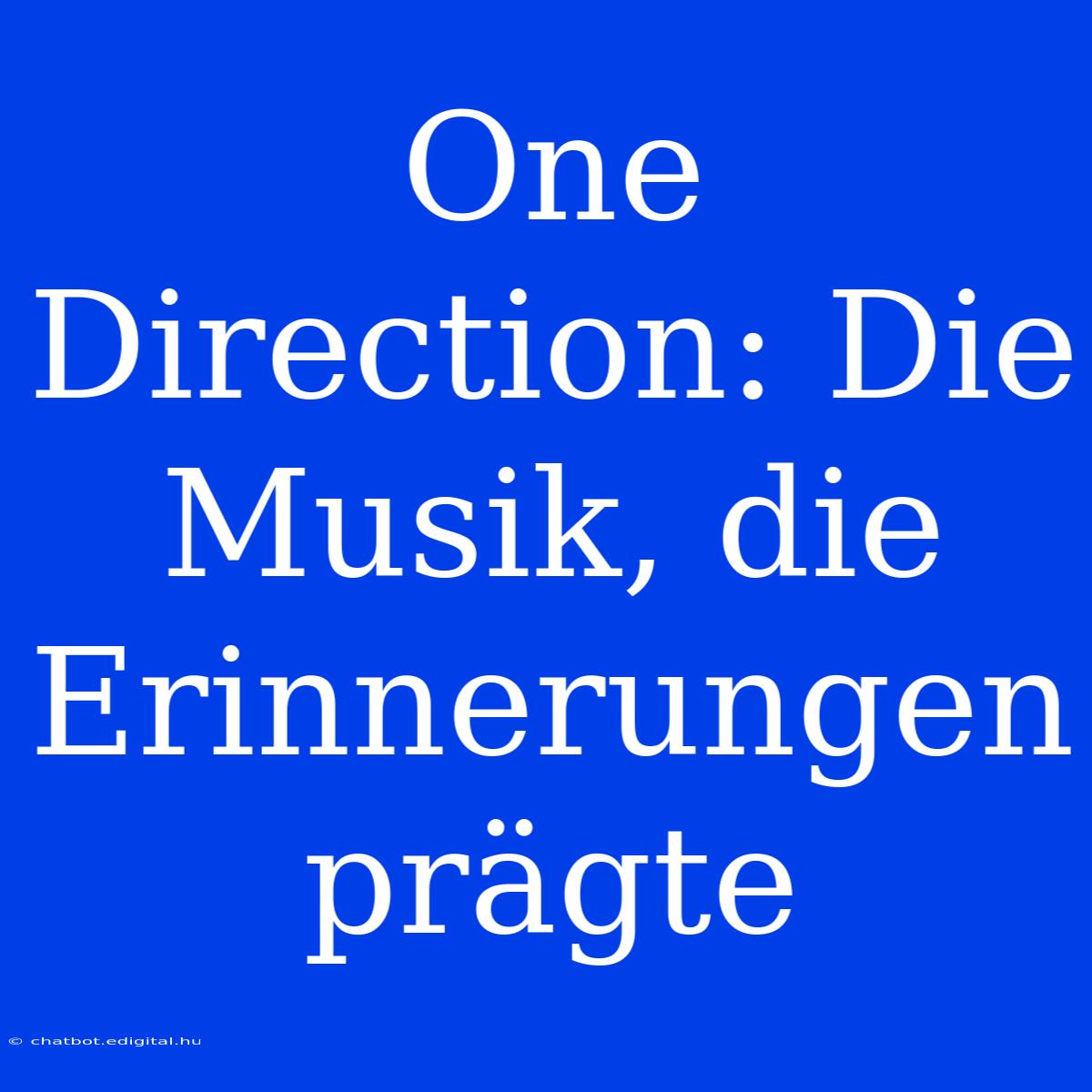 One Direction: Die Musik, Die Erinnerungen Prägte