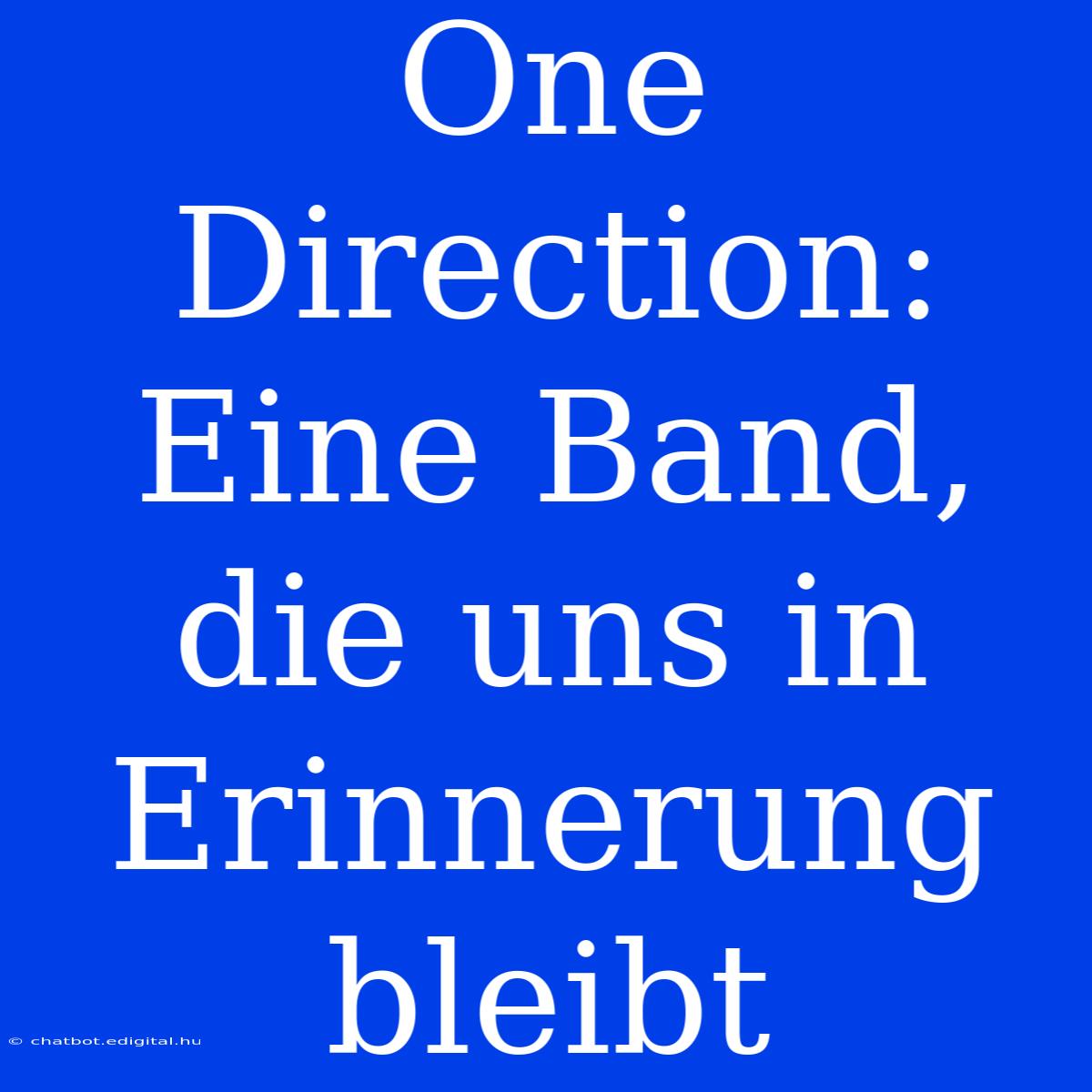 One Direction: Eine Band, Die Uns In Erinnerung Bleibt