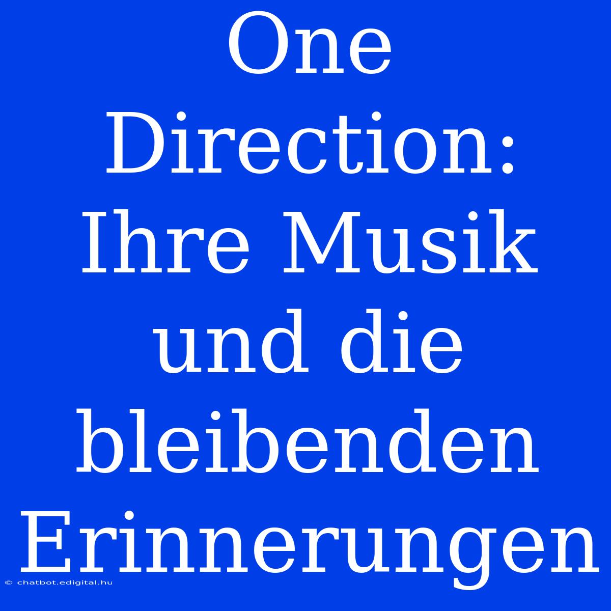 One Direction: Ihre Musik Und Die Bleibenden Erinnerungen