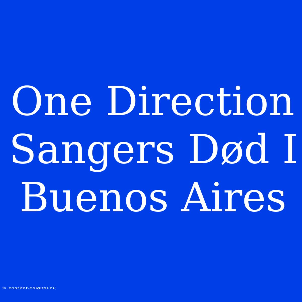 One Direction Sangers Død I Buenos Aires