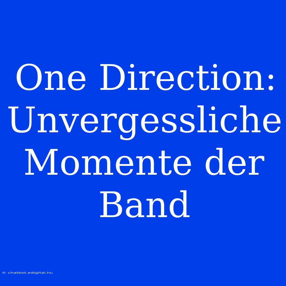 One Direction: Unvergessliche Momente Der Band