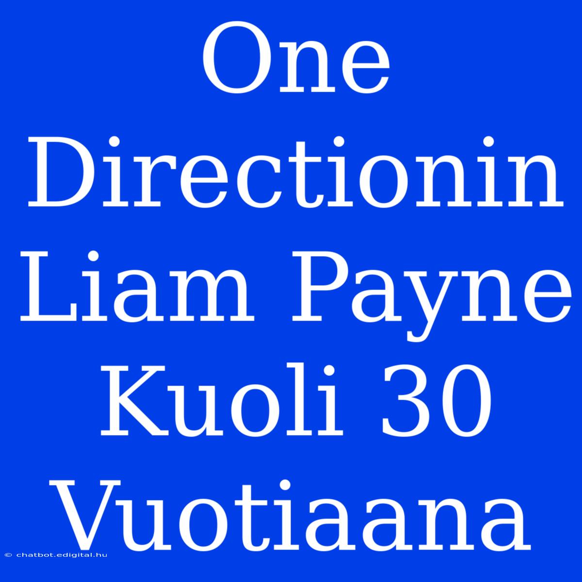 One Directionin Liam Payne Kuoli 30 Vuotiaana