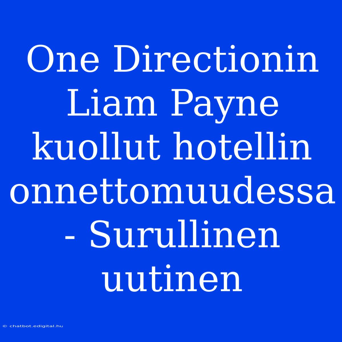 One Directionin Liam Payne Kuollut Hotellin Onnettomuudessa - Surullinen Uutinen