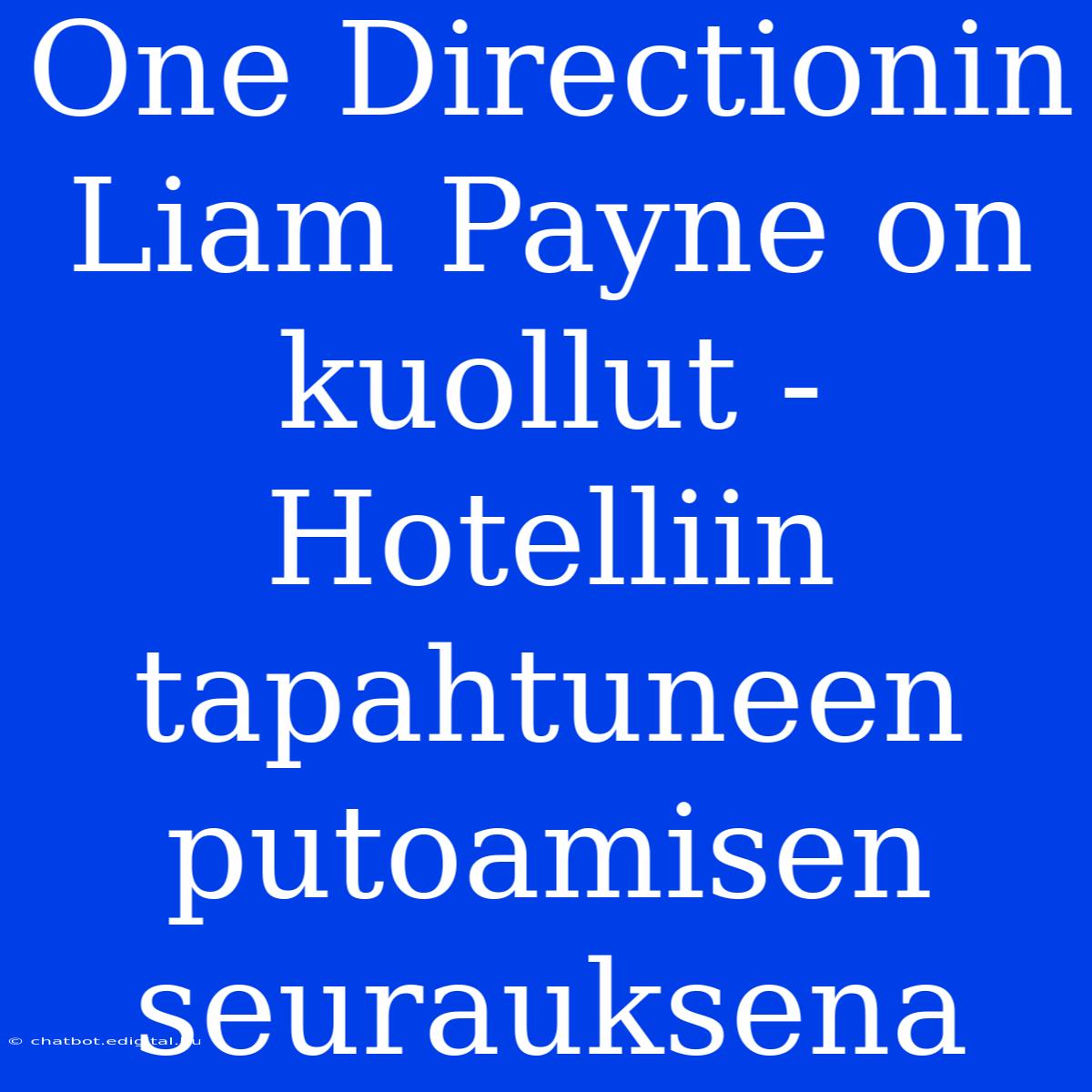 One Directionin Liam Payne On Kuollut - Hotelliin Tapahtuneen Putoamisen Seurauksena