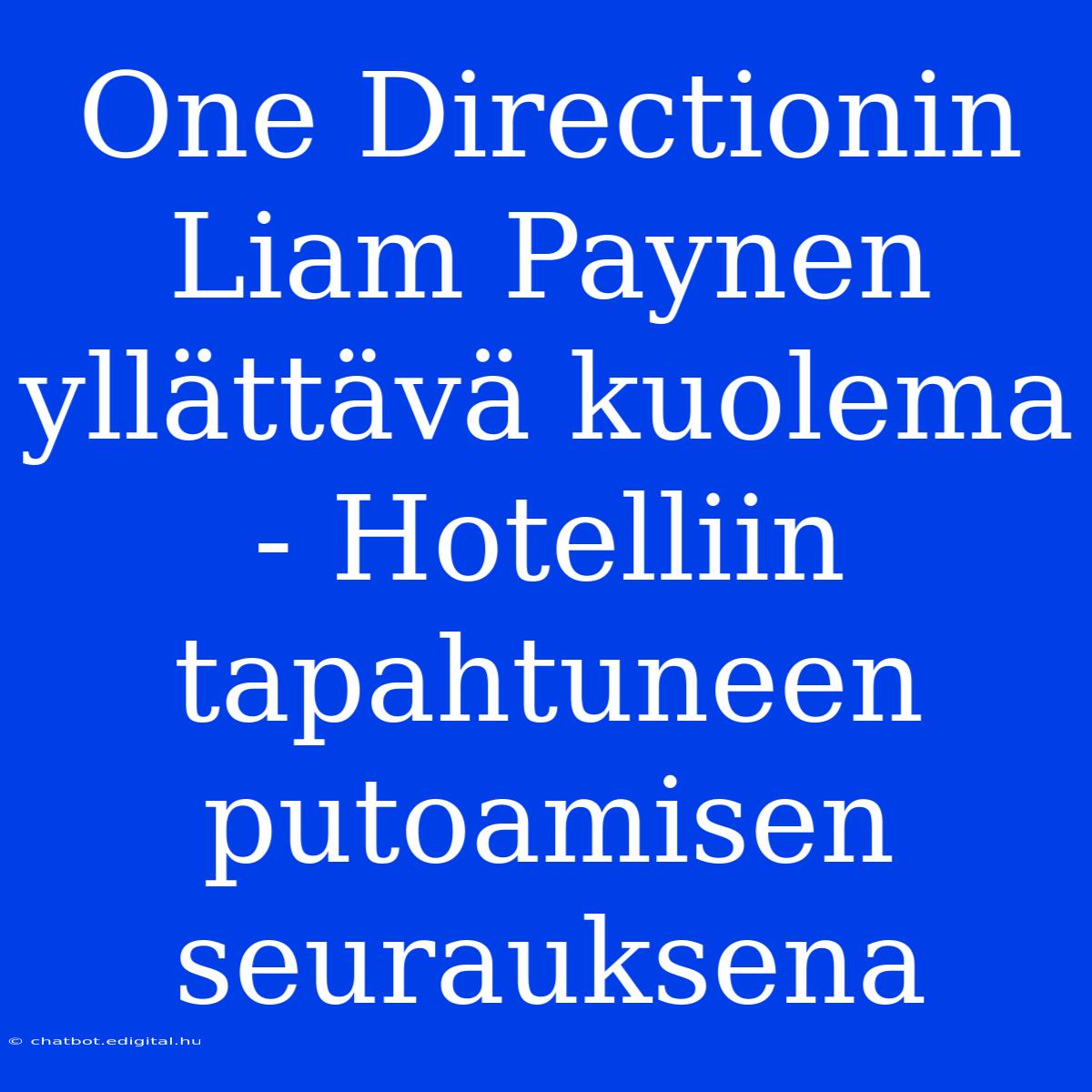 One Directionin Liam Paynen Yllättävä Kuolema - Hotelliin Tapahtuneen Putoamisen Seurauksena