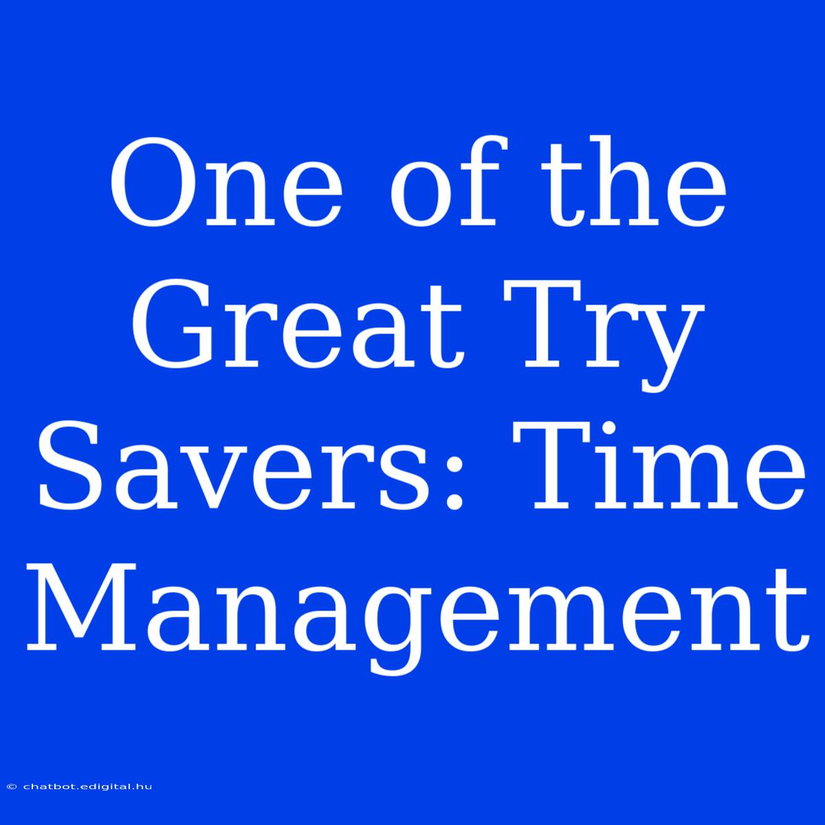 One Of The Great Try Savers: Time Management