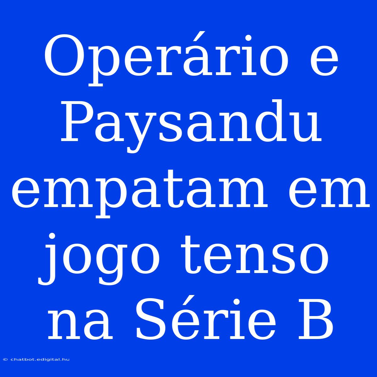 Operário E Paysandu Empatam Em Jogo Tenso Na Série B