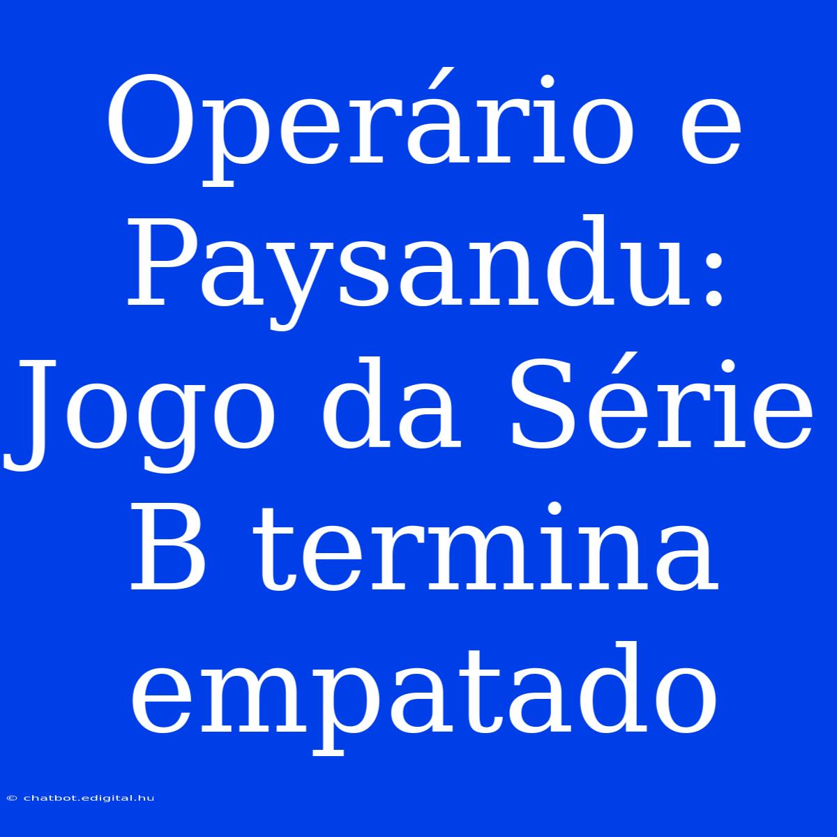 Operário E Paysandu: Jogo Da Série B Termina Empatado