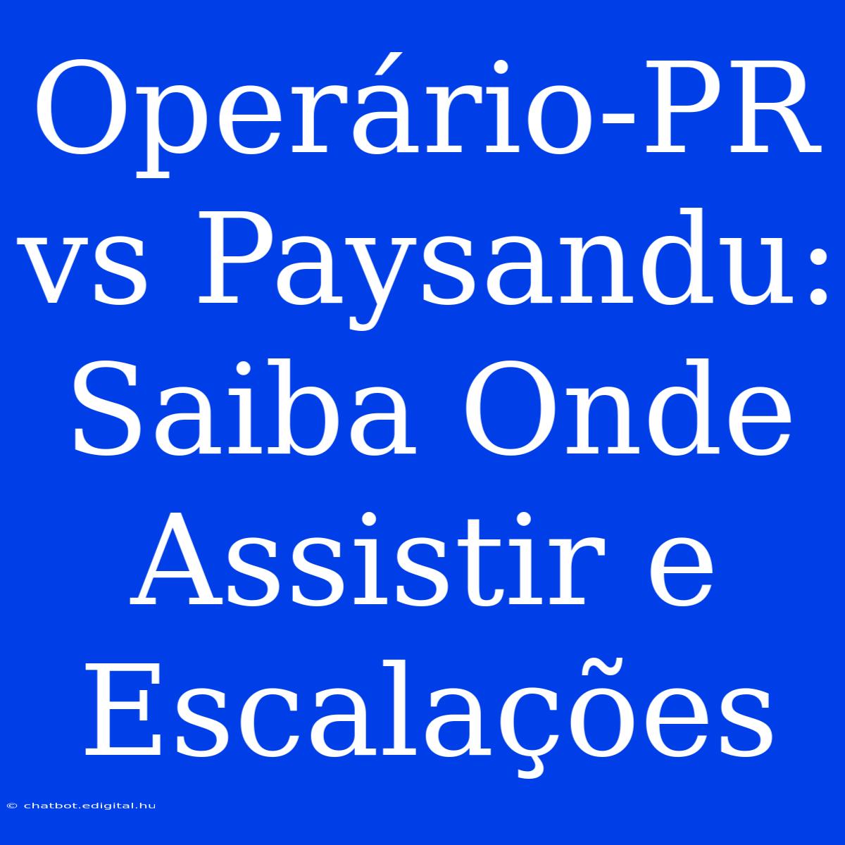 Operário-PR Vs Paysandu: Saiba Onde Assistir E Escalações