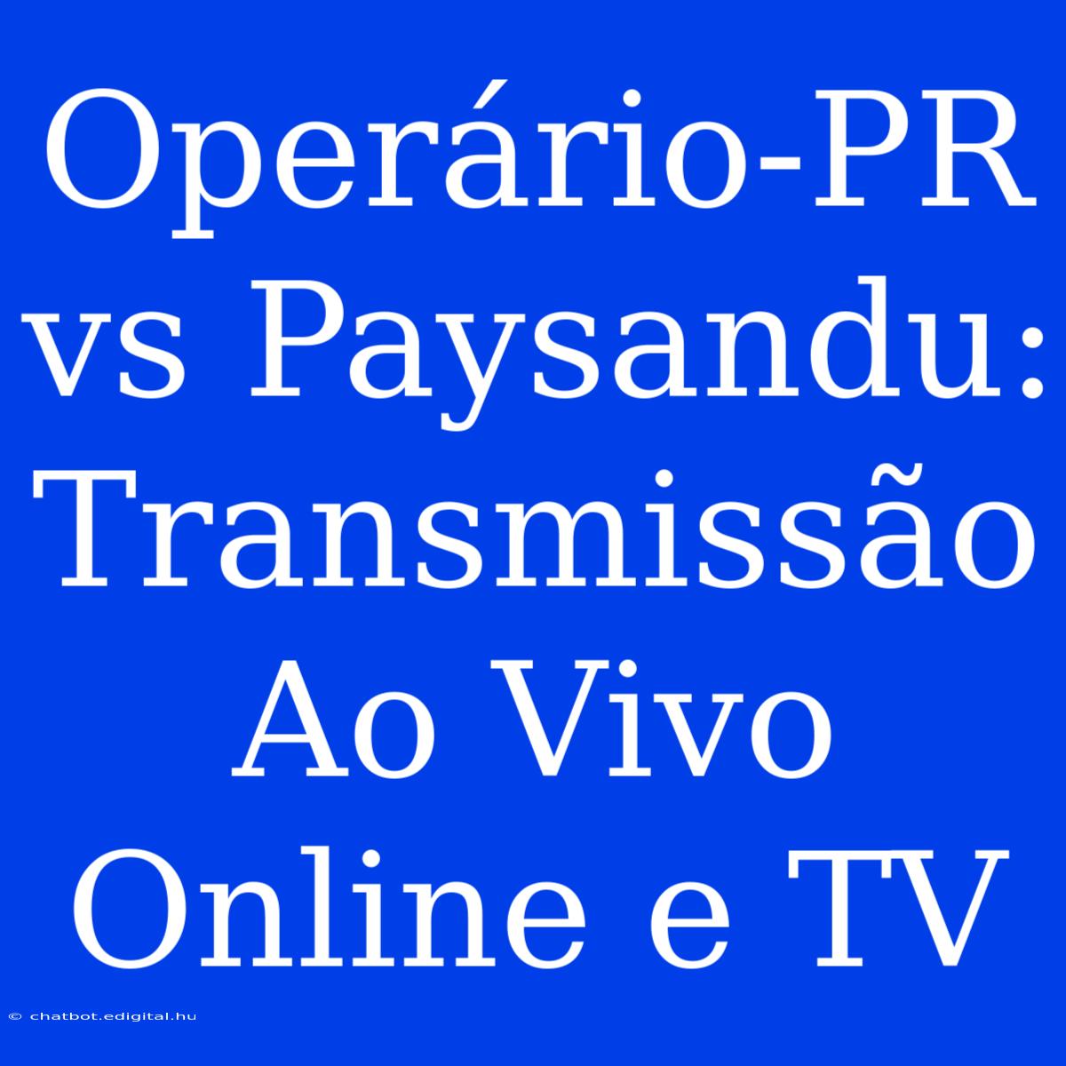 Operário-PR Vs Paysandu: Transmissão Ao Vivo Online E TV