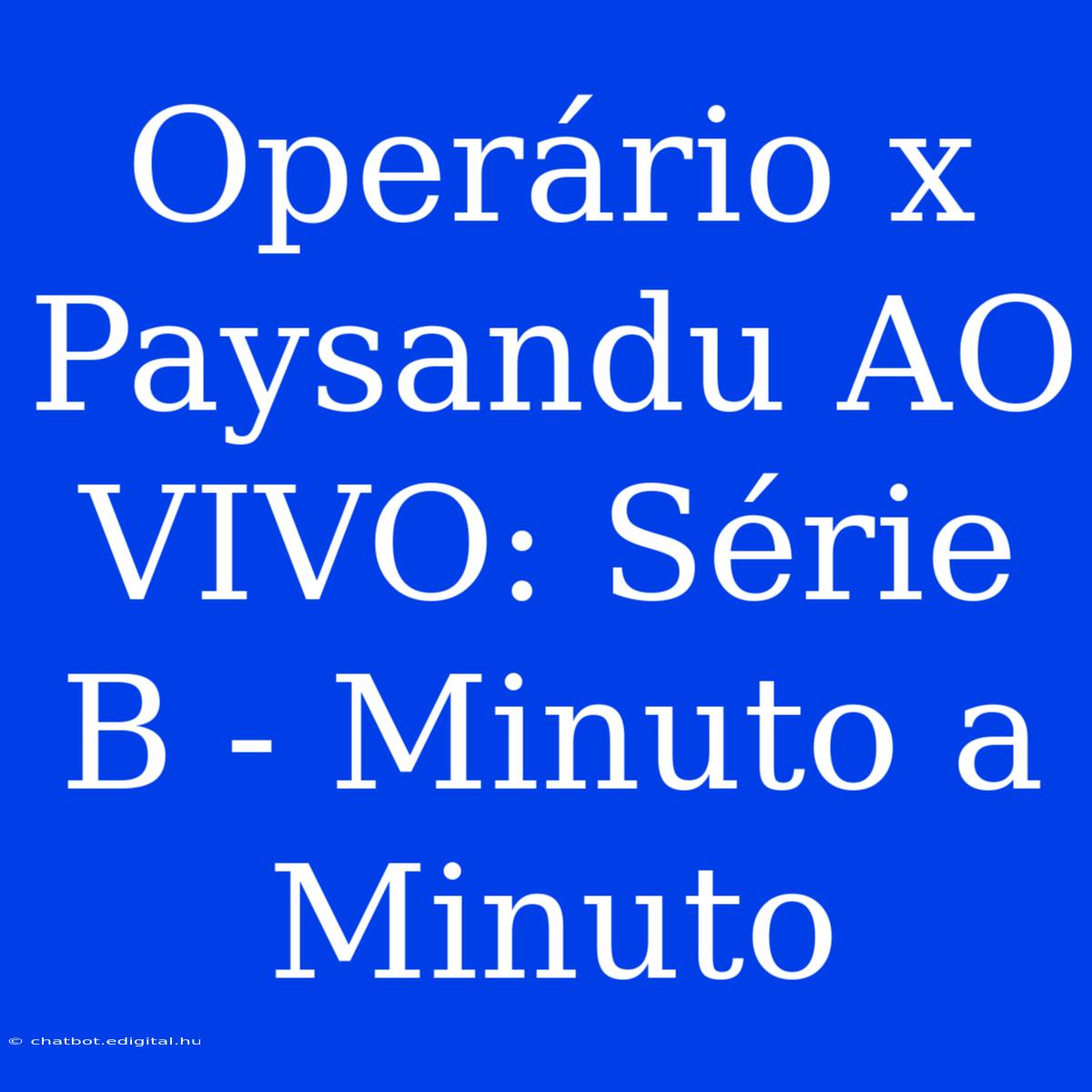 Operário X Paysandu AO VIVO: Série B - Minuto A Minuto