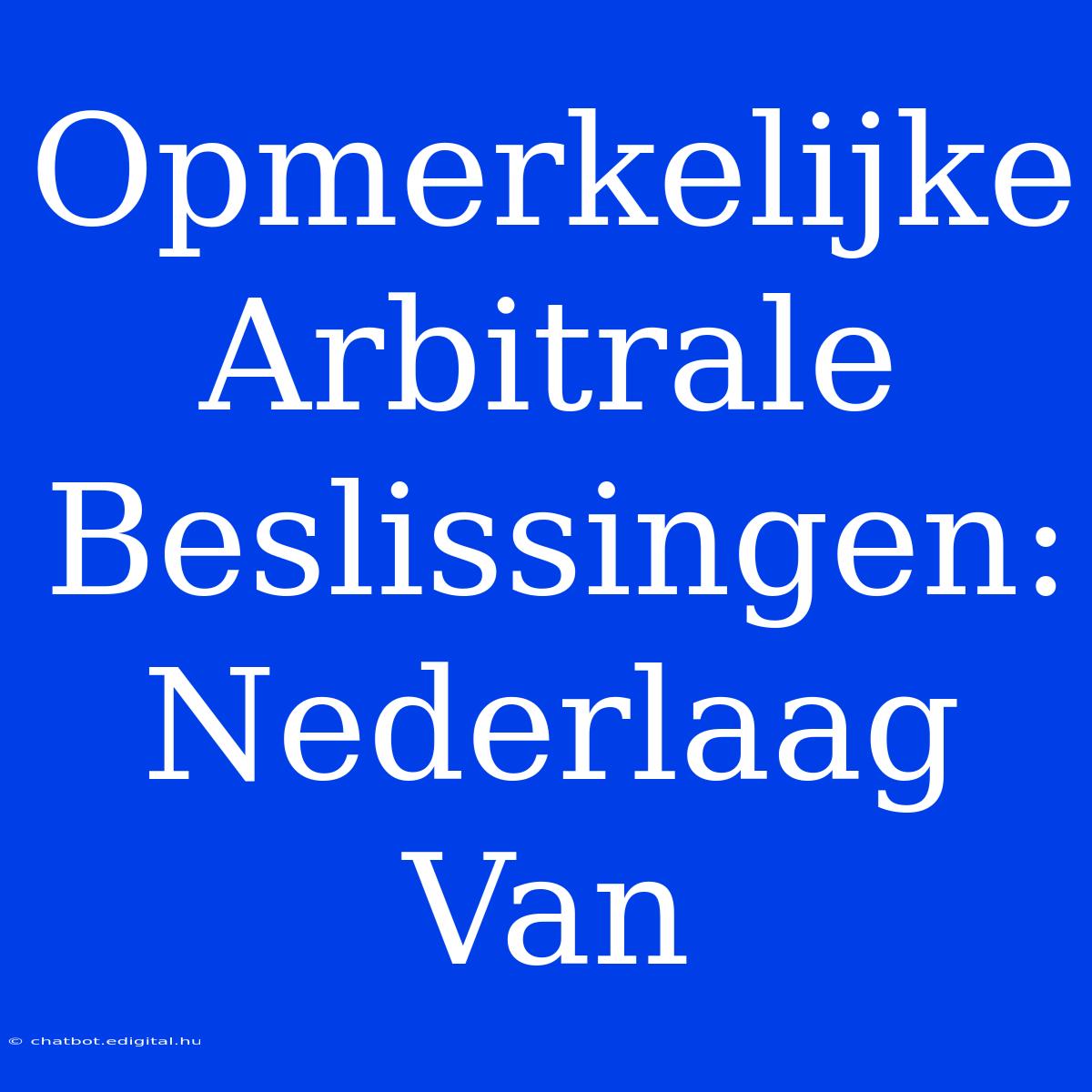 Opmerkelijke Arbitrale Beslissingen: Nederlaag Van