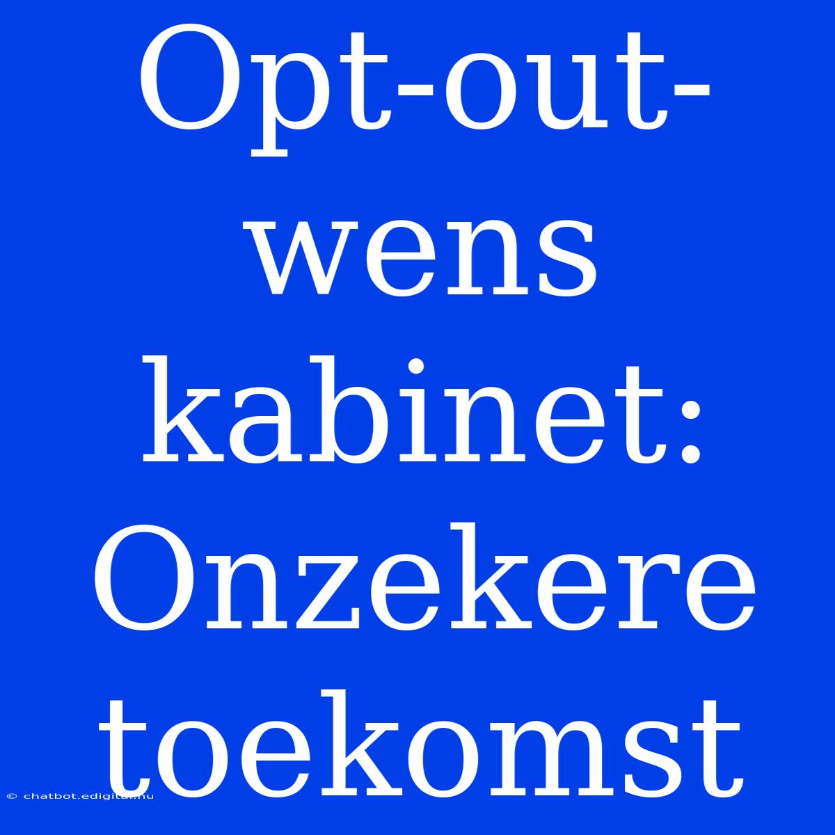 Opt-out-wens Kabinet: Onzekere Toekomst