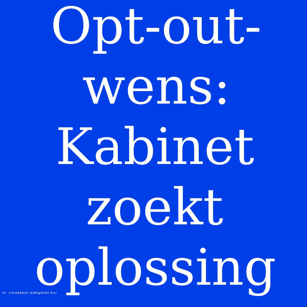 Opt-out-wens: Kabinet Zoekt Oplossing