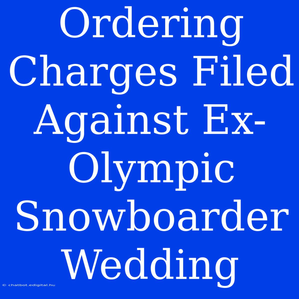 Ordering Charges Filed Against Ex-Olympic Snowboarder Wedding